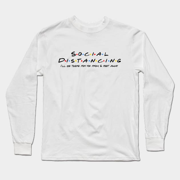 Social Distancing, I'll be there for you Long Sleeve T-Shirt by otaku_sensei6